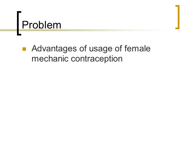 Problem Advantages of usage of female mechanic contraception